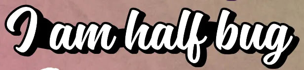 I am Half Bug